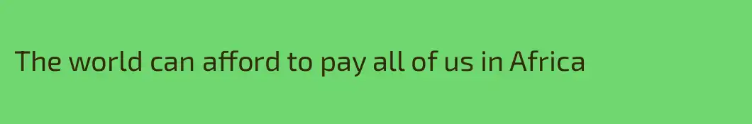 The world can afford to pay all of us in Africa
